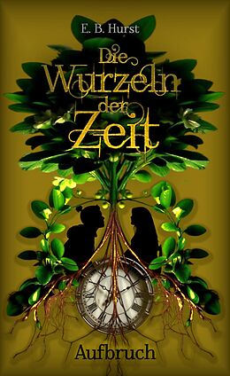 E-Book (epub) Die Wurzeln der Zeit: Aufbruch von E. B. Hurst