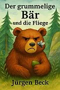 E-Book (epub) Der grummelige Bär und die Fliege von Jürgen Beck