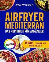 E-Book (epub) Airfryer Mediterran: Das Kochbuch für Anfänger von Ava Wilson
