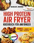 E-Book (epub) High Protein Air Fryer Kochbuch für Anfänger von Sarah Jones