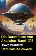 E-Book (epub) Der Exodus-Schwarm: Die Raumflotte von Axarabor - Band 208 von Dave Branford