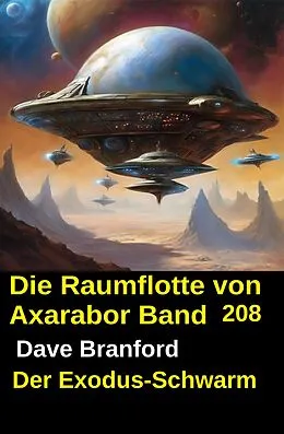 E-Book (epub) Der Exodus-Schwarm: Die Raumflotte von Axarabor - Band 208 von Dave Branford