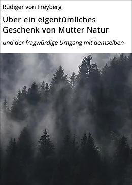 E-Book (epub) Über ein eigentümliches Geschenk von Mutter Natur von Rüdiger von Freyberg