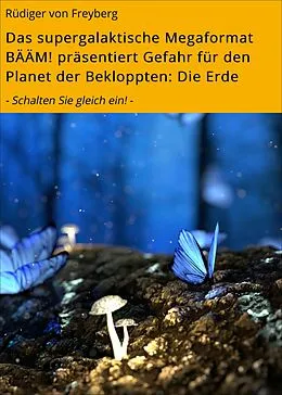E-Book (epub) Das supergalaktische Megaformat BÄÄM! präsentiert Gefahr für den Planet der Bekloppten: Die Erde von Rüdiger von Freyberg