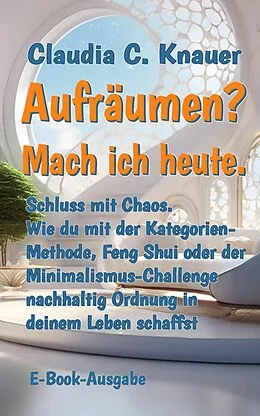 E-Book (epub) Aufräumen? Mach ich heute. von Claudia C. Knauer
