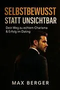 E-Book (epub) 'Selbstbewusst statt unsichtbar - Dein Weg zu echtem Charisma &amp; Erfolg im Dating' von Max Berger