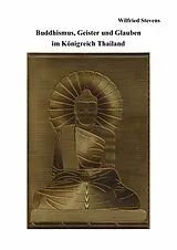 E-Book (epub) Buddhismus, Geister und Glauben im Königreich Thailand von Wilfried Stevens