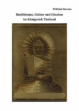E-Book (epub) Buddhismus, Geister und Glauben im Königreich Thailand von Wilfried Stevens
