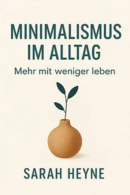 E-Book (epub) Minimalismus im Alltag: Mehr mit weniger leben von Sarah Heyne