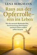 E-Book (epub) Raus aus der Opferrolle - rein ins Leben: Wie du mentale Blockaden löst, Verantwortung übernimmst und dein Leben endlich selbst steuerst. von Lena Bergmann