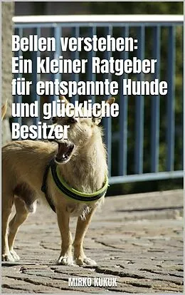 E-Book (epub) Bellen verstehen: Ein kleiner Ratgeber für entspannte Hunde und glückliche Besitzer von Mirko Kukuk
