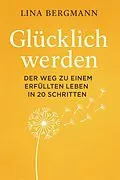 E-Book (epub) Glücklich werden - Der Weg zu einem erfüllten Leben in 20 Schritten von Lina Bergmann
