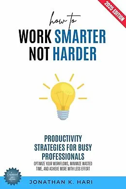 E-Book (epub) How to Work Smarter, Not Harder: von Jonathan K. Hari