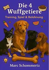 E-Book (epub) Die 4 Wuffgetiere - Training, Spiel & Belohnung von Marc Schommertz