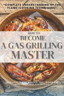 E-Book (epub) How to Become a Gas-Grilling Master:: von Frank H. Covey