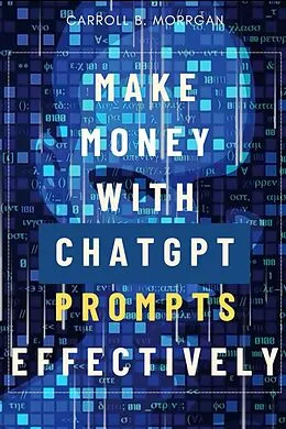 E-Book (epub) Make Money With ChatGPT Prompts Effectively::: von Carroll B. Morgan