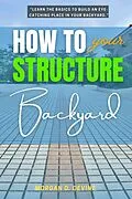 E-Book (epub) How to Structure Your Backyard: von Morgan O. Devine