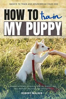 E-Book (epub) How to Train My Puppy: von Robert Walker