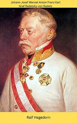 E-Book (epub) Johann Josef Wenzel Anton Franz Karl Graf Radetzky von Ralf Hagedorn