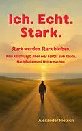 E-Book (epub) Ich. Echt. Stark. - Stark werden. Stark bleiben. von Alexander Pietsch