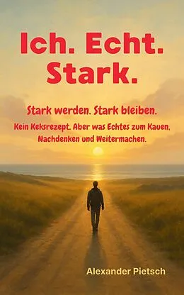 E-Book (epub) Ich. Echt. Stark. - Stark werden. Stark bleiben. von Alexander Pietsch