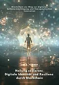 E-Book (epub) Heilung codieren: Digitale Identität und Resilienz durch Blockchain von Lea S. Hummer