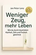 E-Book (epub) 'Weniger Zeug, mehr Leben: Wie du durch Ausmisten Klarheit, Zeit und Freiheit gewinnst' von Jan Peter Lenz