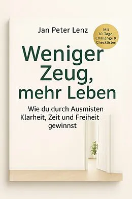 E-Book (epub) 'Weniger Zeug, mehr Leben: Wie du durch Ausmisten Klarheit, Zeit und Freiheit gewinnst' von Jan Peter Lenz