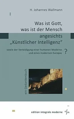 E-Book (epub) Was ist Gott, was ist der Mensch angesichts 'Künstlicher Intelligenz'? von H. Johannes Wallmann