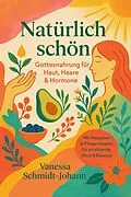 E-Book (epub) Natürlich schön - Gottesnahrung für Haut, Haare & Hormone von Vanessa Schmidt-Johann