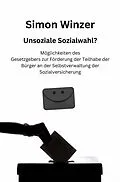 E-Book (epub) Unsoziale Sozialwahl? Möglichkeiten des Gesetzgebers zur Förderung der Teilhabe der Bürger an der Selbstverwaltung der Sozialversicherung von Simon Winzer