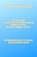 E-Book (epub) Ziele des Standortentwicklungskonzeptes Düsseldorf 2025+ von Simon Winzer