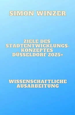 E-Book (epub) Ziele des Standortentwicklungskonzeptes Düsseldorf 2025+ von Simon Winzer