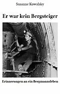 E-Book (epub) Er war kein Bergsteiger - Erinnerungen an ein Bergmannsleben von Susanne Kowalsky
