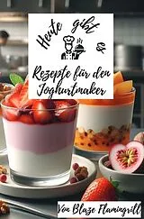  Heute gibt es - Rezepte für den Joghurt Maker von Blaze Flamingrill