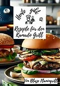 E-Book (epub) Heute gibt es - Rezepte für den Kamado Grill von Blaze Flamingrill