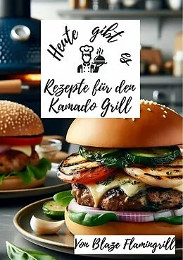 E-Book (epub) Heute gibt es - Rezepte für den Kamado Grill von Blaze Flamingrill