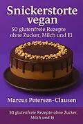 E-Book (epub) 50 Snickerstorte vegan - glutenfreie Rezepte ohne Zucker, Milch und Ei von Marcus PC Petersen - Clausen