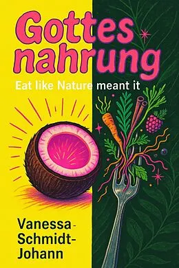E-Book (epub) Gottesnahrung - Eat like Nature meant it von Vanessa Schmidt-Johann