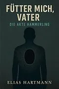 E-Book (epub) Fütter?mich, Vater - Die Akte Hämmerling von Elias Hartmann