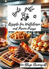 E-Book (epub) Heute gibt es - Rezepte für Waffeleisen und Panini-Presse von Blaze Flamingrill
