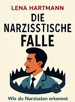 E-Book (epub) 'Die Narzisstische Falle: Wie du Narzissten erkennst und dich vor ihnen schützt' von Lena Hartmann
