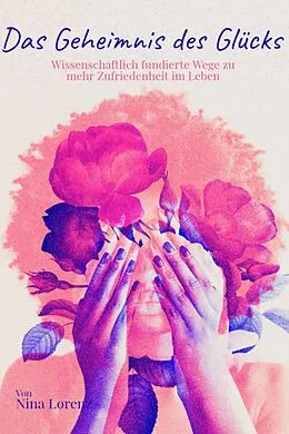 E-Book (epub) Das Geheimnis des Glücks - Wissenschaftlich fundierte Wege zu mehr Zufriedenheit im Leben von Nina Lorenz