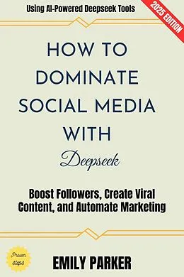 E-Book (epub) How to Dominate Social Media with Deepseek: von Emily Parker