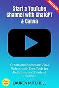 E-Book (epub) Start a YouTube Channel with ChatGPT &amp; Canva: von Lauren Mitchell