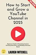 E-Book (epub) How to Start and Grow a YouTube Channel in 2025: von Lauren Mitchell