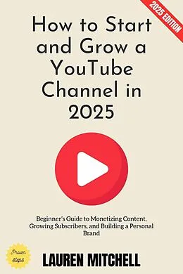 E-Book (epub) How to Start and Grow a YouTube Channel in 2025: von Lauren Mitchell
