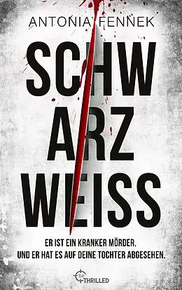 E-Book (epub) Schwarzweiß | Er ist ein kranker Mörder. Und er hat es auf deine Tochter abgesehen. von Antonia Fennek