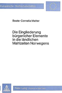Kartonierter Einband Die Eingliederung bürgerlicher Elemente in die ländlichen Mahlzeiten Norwegens von Beate-C. Matter