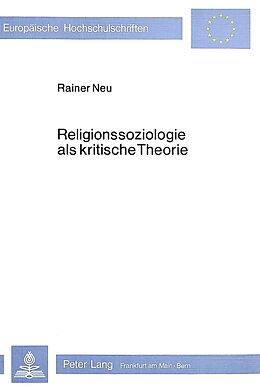 Kartonierter Einband Religionssoziologie als kritische Theorie von Rainer Neu